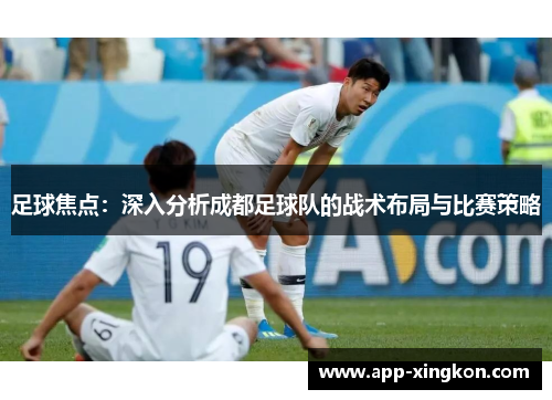 足球焦点：深入分析成都足球队的战术布局与比赛策略