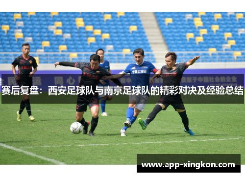 赛后复盘：西安足球队与南京足球队的精彩对决及经验总结