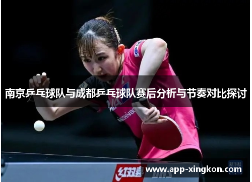 南京乒乓球队与成都乒乓球队赛后分析与节奏对比探讨