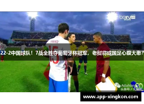 22-2中国球队！7战全胜夺葡萄牙杯冠军，老挝将成国足心腹大患？